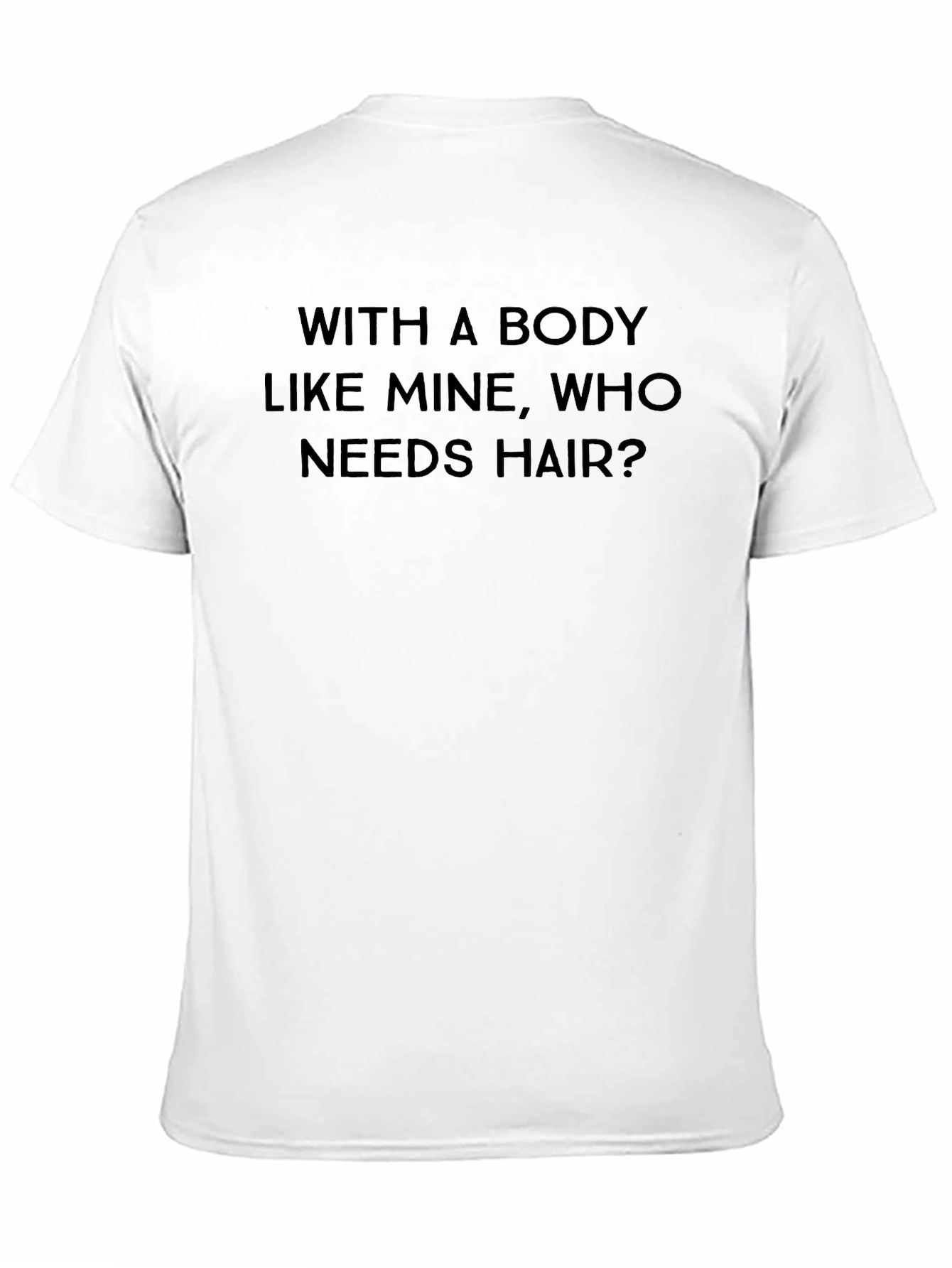 Funny Baldness T-Shirt: With A Body Like Mine