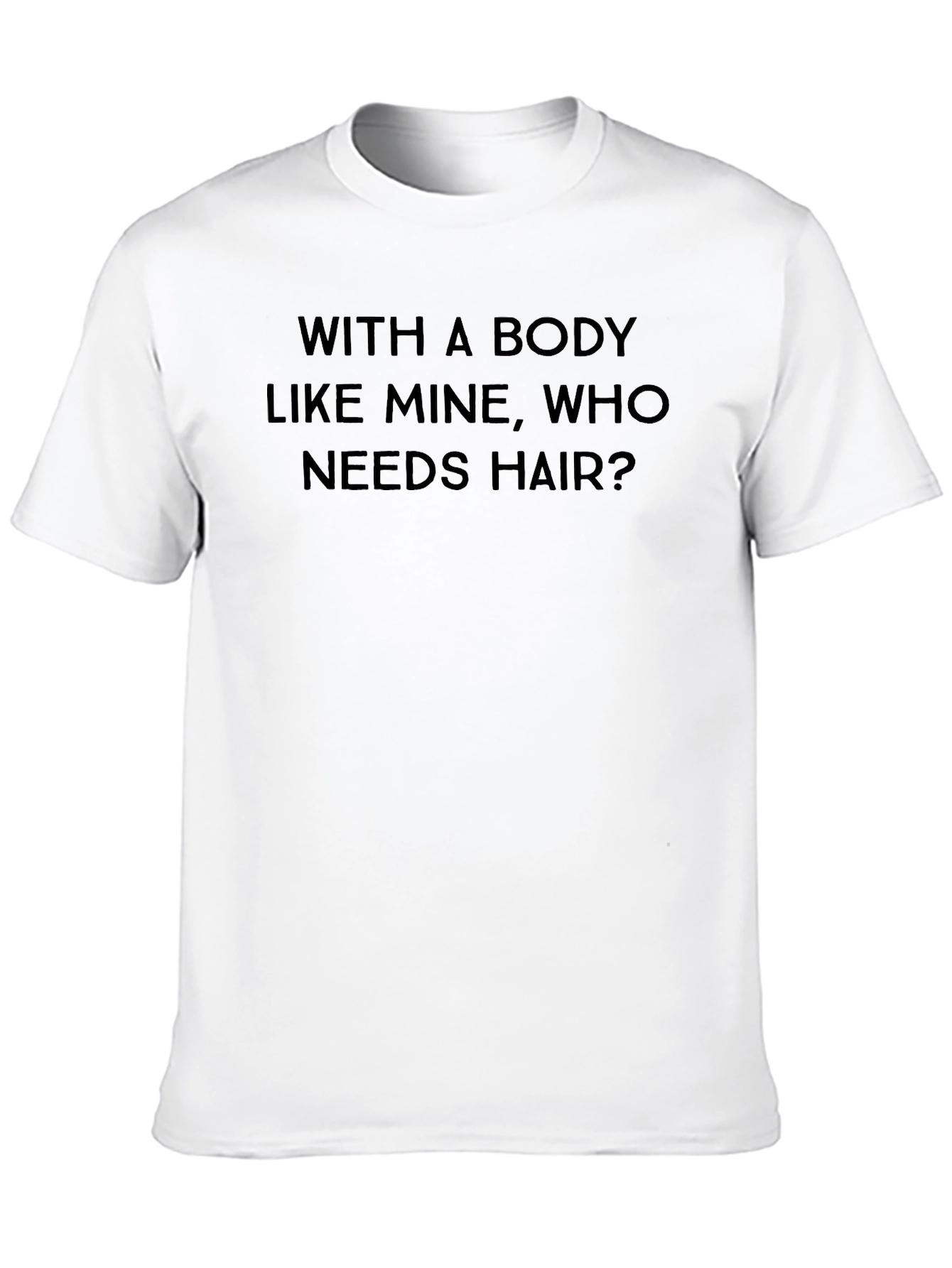 Funny Baldness T-Shirt: With A Body Like Mine