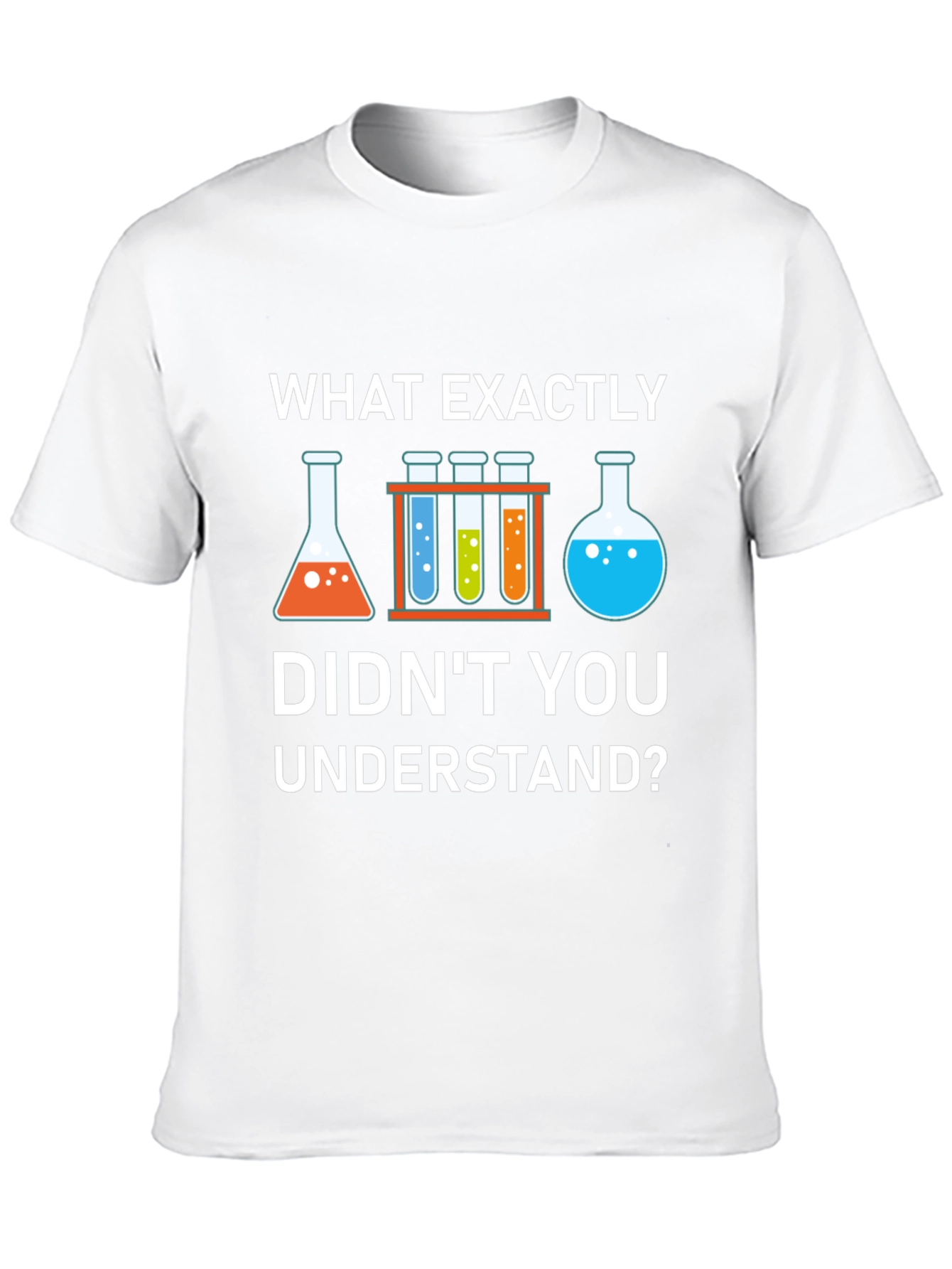 Science Humor T-Shirt: What Didnt You Understand?