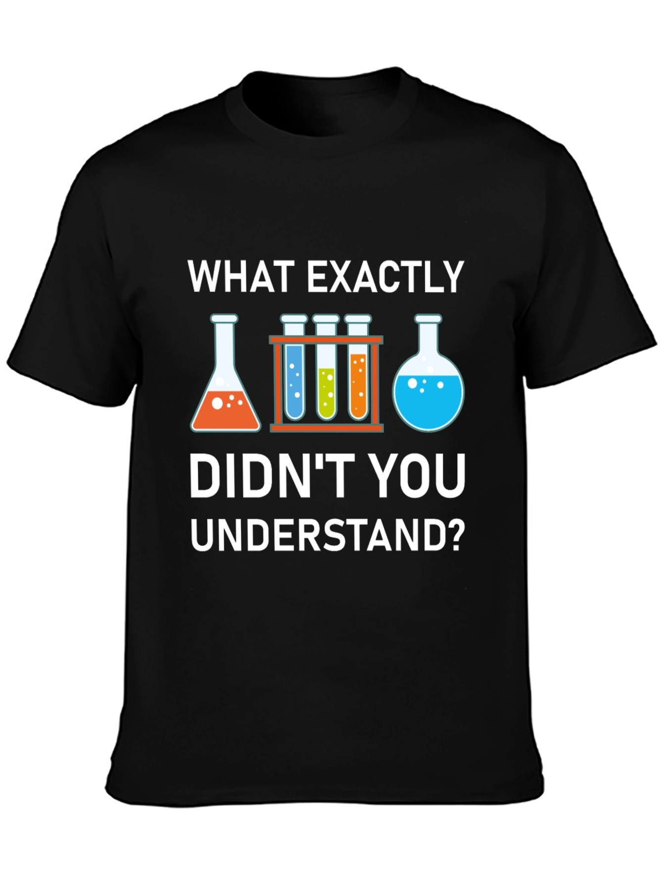 Science Humor T-Shirt: What Didnt You Understand?