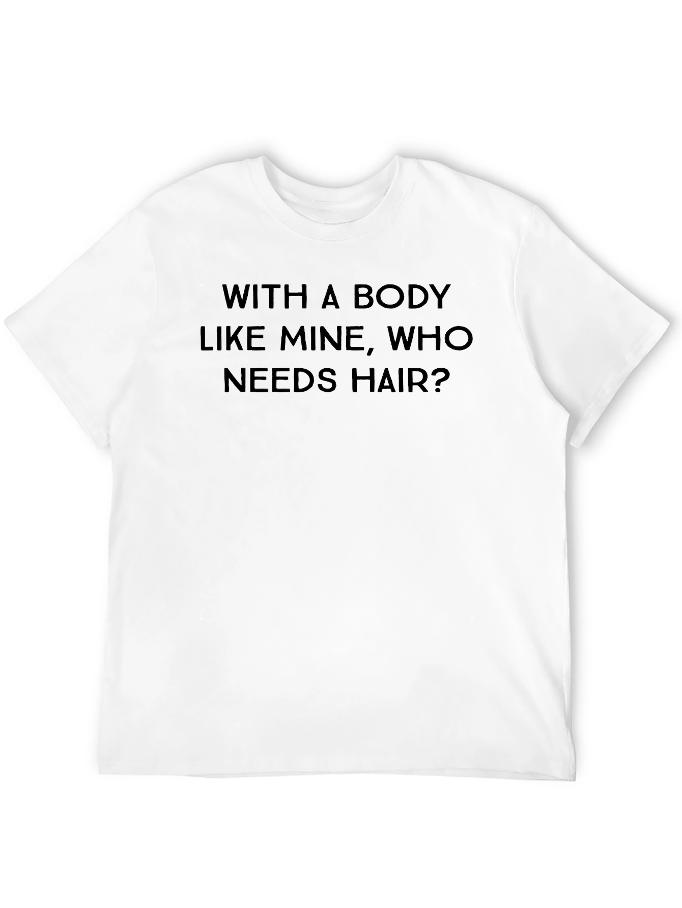 Funny Baldness T-Shirt: With A Body Like Mine