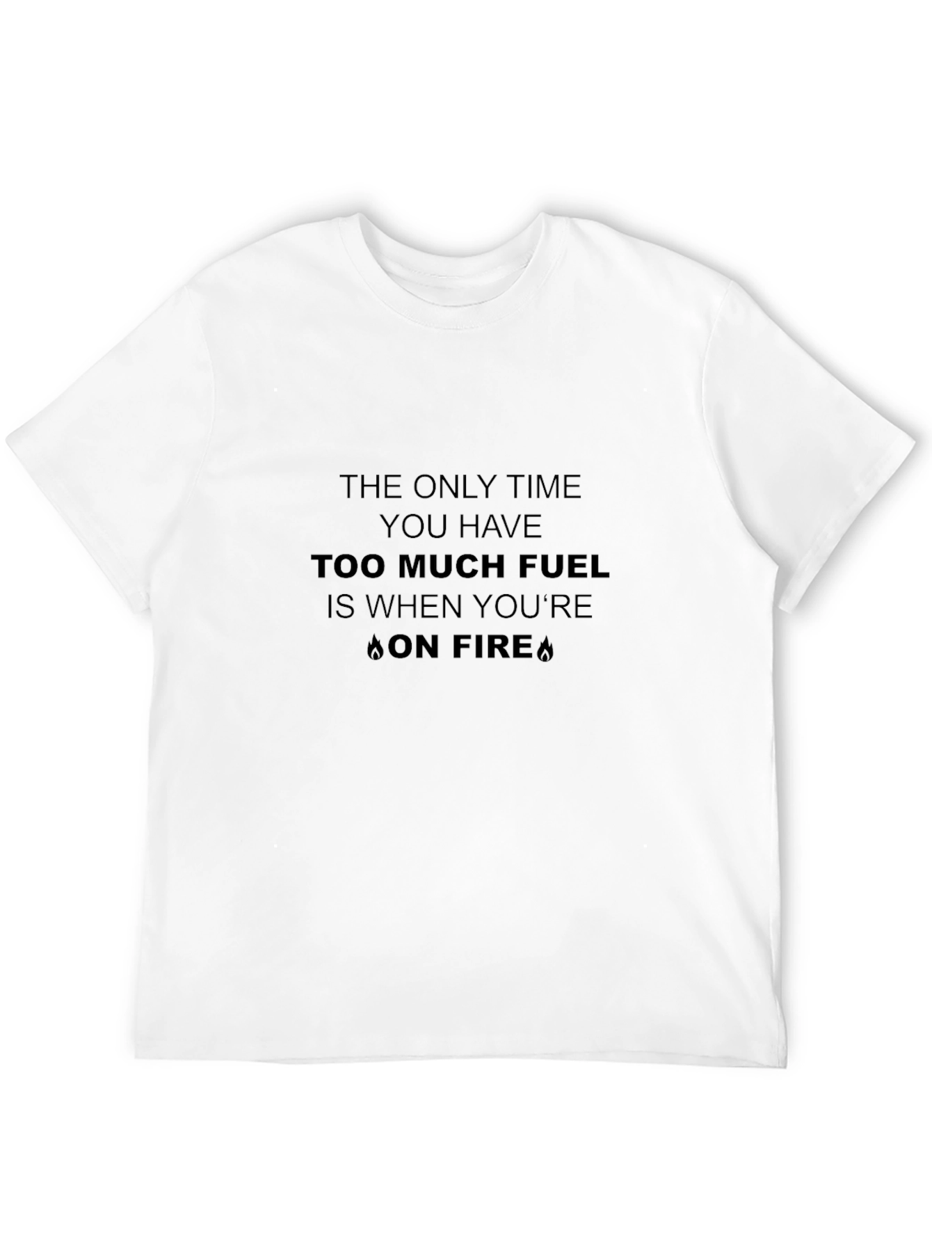 Funny Too Much Fuel On Fire Graphic Tee