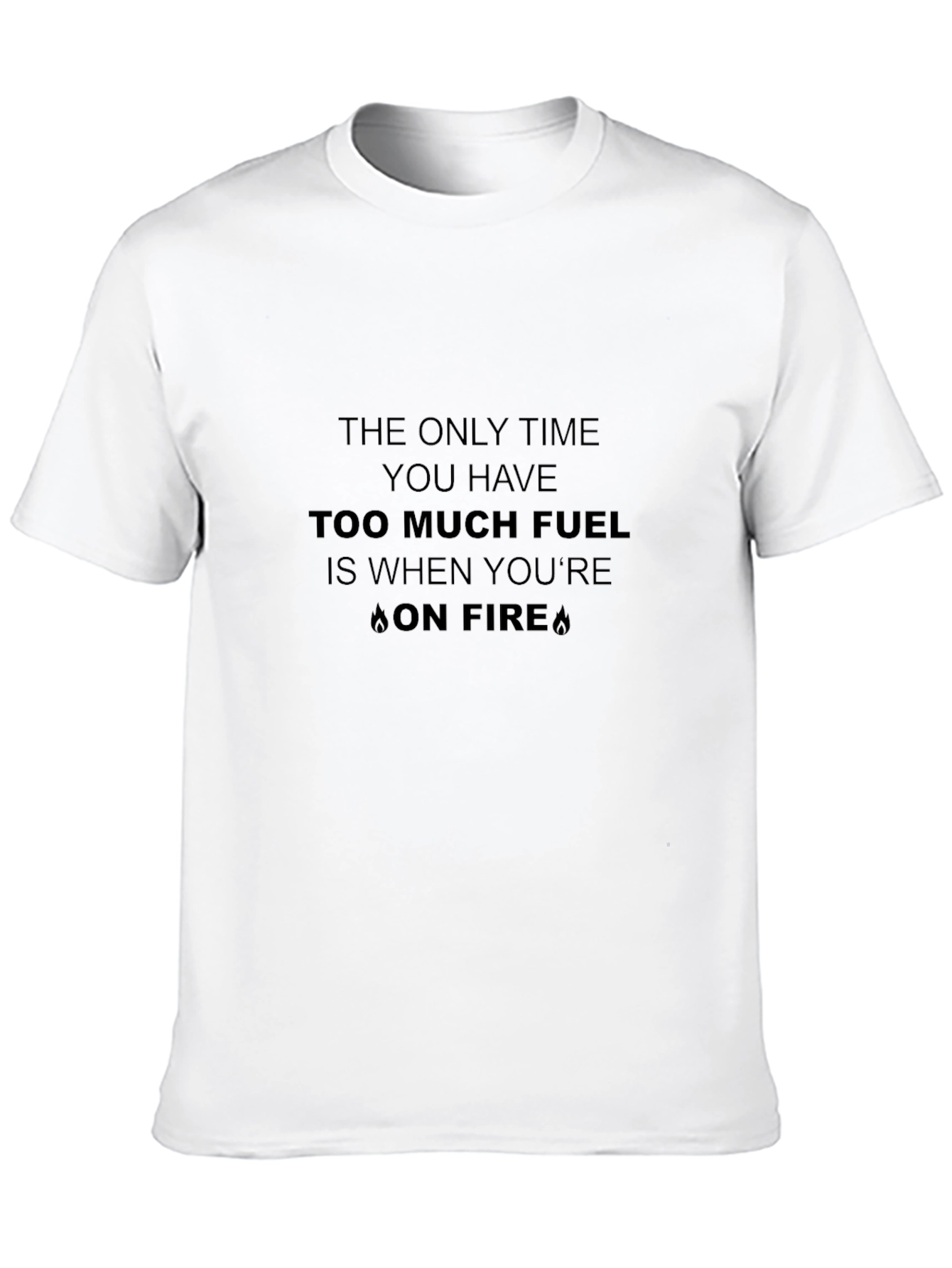 Funny Too Much Fuel On Fire Graphic Tee