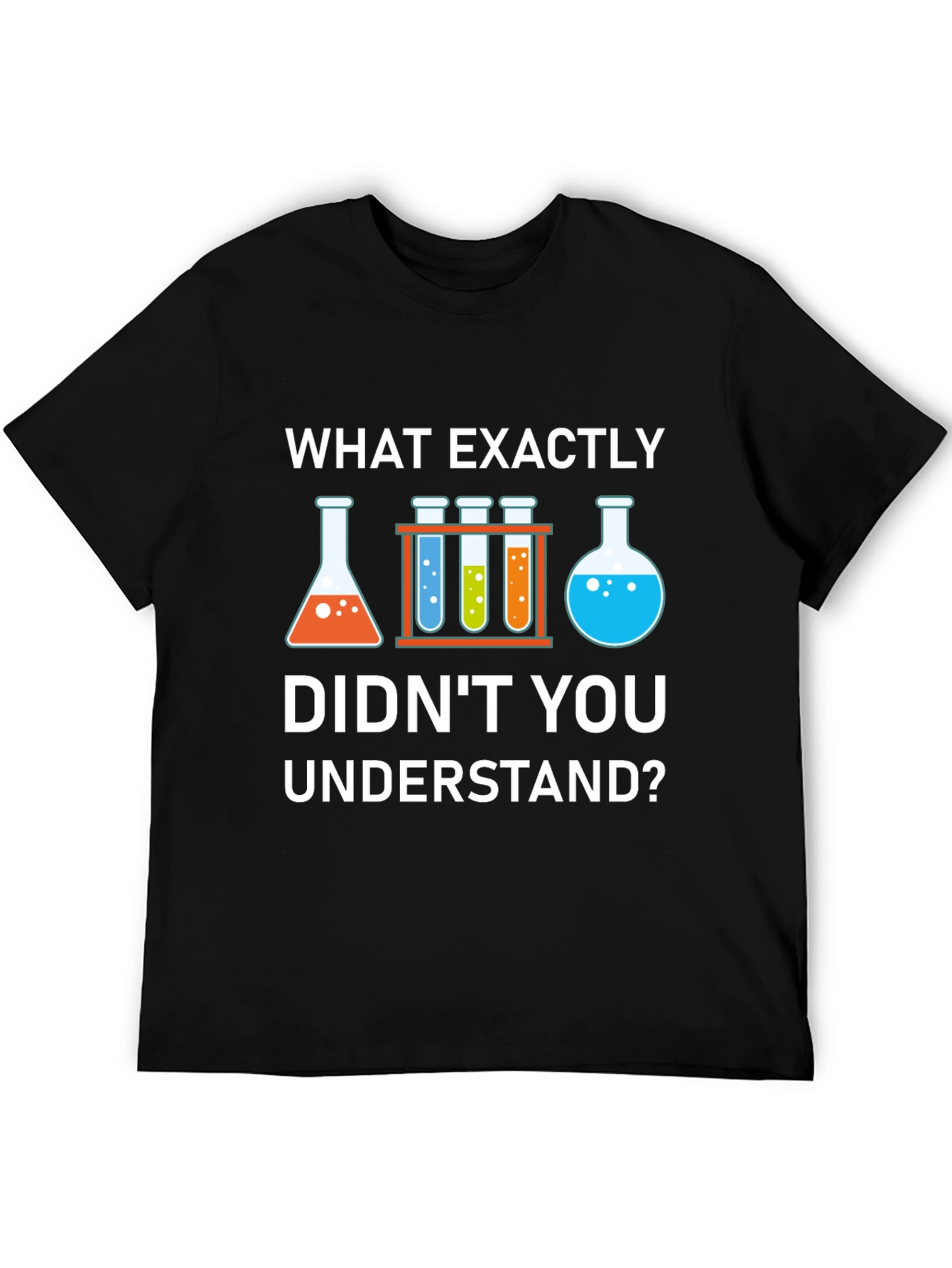 Science Humor T-Shirt: What Didnt You Understand?